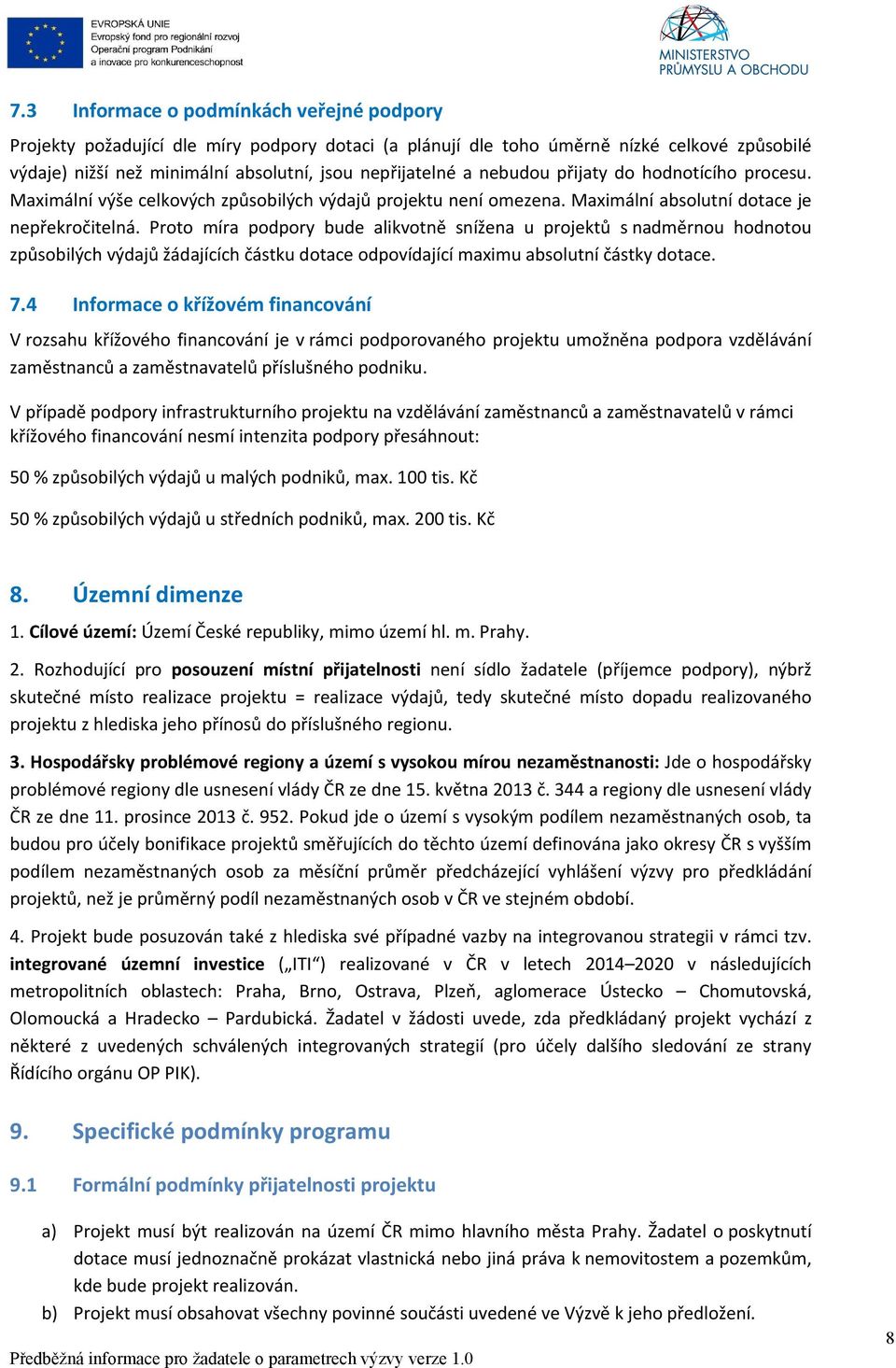 Proto míra podpory bude alikvotně snížena u projektů s nadměrnou hodnotou způsobilých výdajů žádajících částku dotace odpovídající maximu absolutní částky dotace. 7.