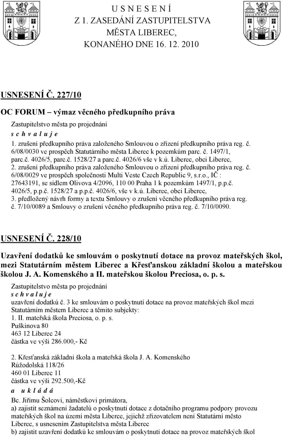 ú. Liberec, obci Liberec, 2. zrušení předkupního práva založeného Smlouvou o zřízení předkupního práva reg. č. 6/08/0029 ve prospěch společnosti Multi Veste Czech Republic 9, s.r.o., IČ : 27643191, se sídlem Olivova 4/2096, 110 00 Praha 1 k pozemkům 1497/1, p.