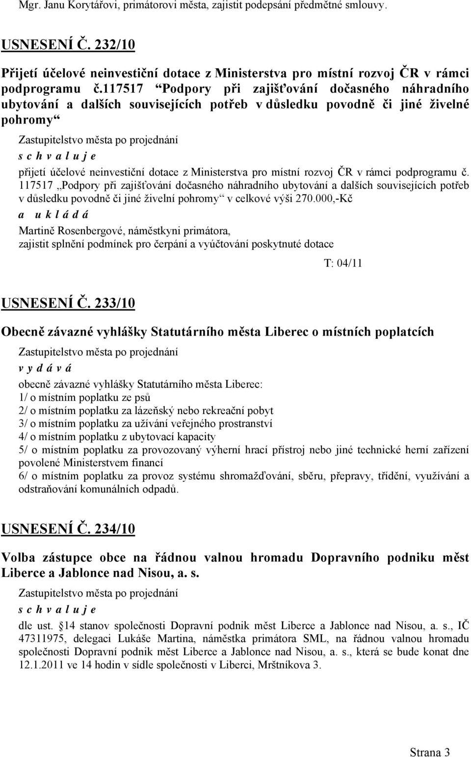 rozvoj ČR v rámci podprogramu č. 117517 Podpory při zajišťování dočasného náhradního ubytování a dalších souvisejících potřeb v důsledku povodně či jiné živelní pohromy v celkové výši 270.