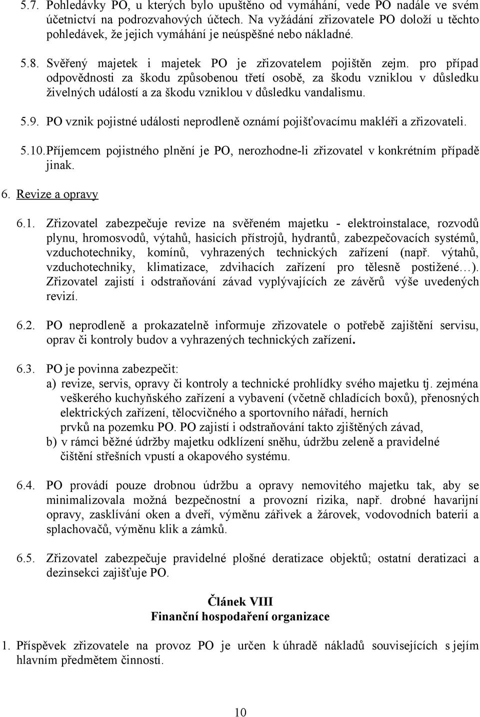 pro případ odpovědnosti za škodu způsobenou třetí osobě, za škodu vzniklou v důsledku živelných událostí a za škodu vzniklou v důsledku vandalismu. 5.9.