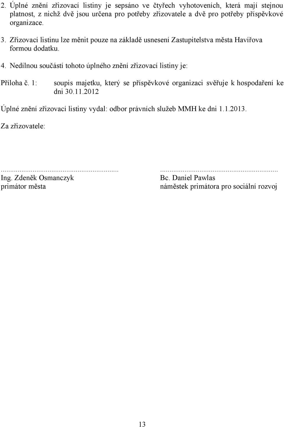 Nedílnou součástí tohoto úplného znění zřizovací listiny je: Příloha č. 1: soupis majetku, který se příspěvkové organizaci svěřuje k hospodaření ke dni 30.11.