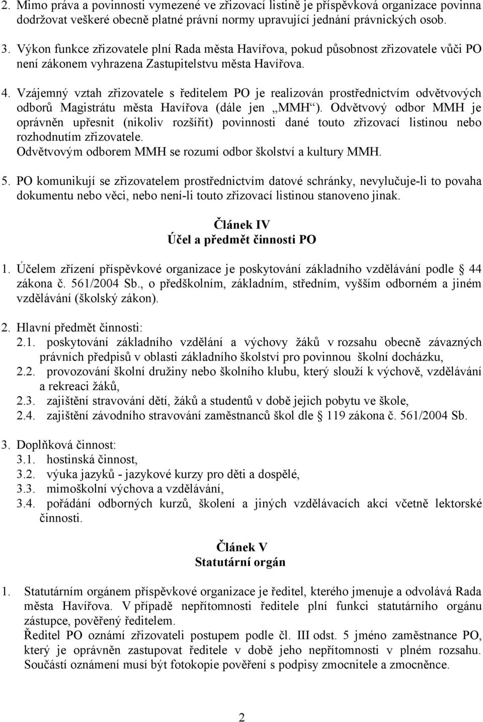 Vzájemný vztah zřizovatele s ředitelem PO je realizován prostřednictvím odvětvových odborů Magistrátu města Havířova (dále jen MMH ).