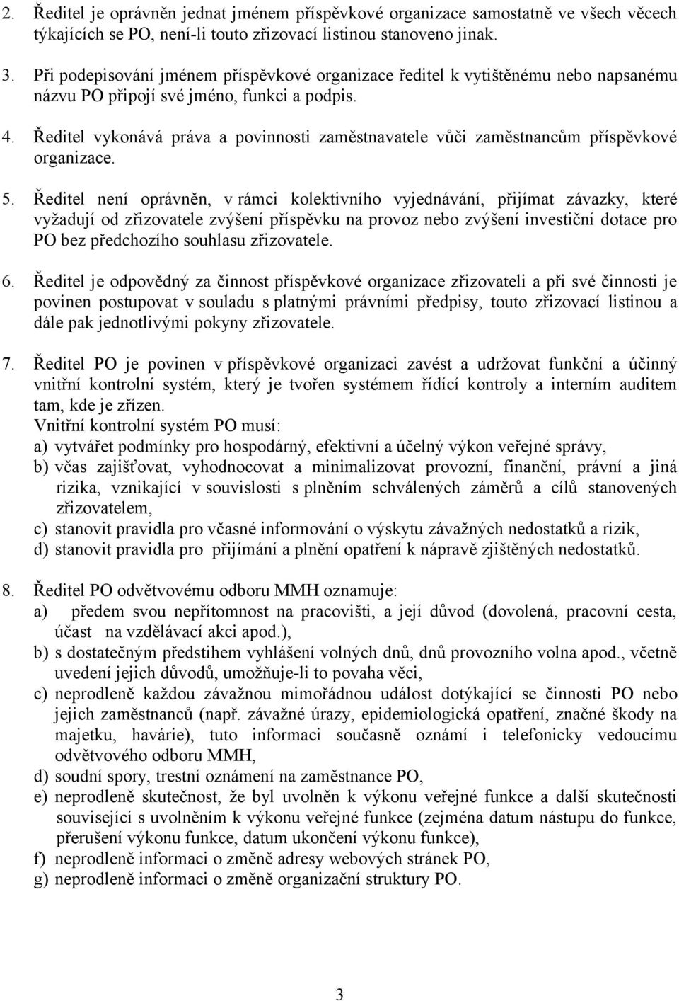 Ředitel vykonává práva a povinnosti zaměstnavatele vůči zaměstnancům příspěvkové organizace. 5.