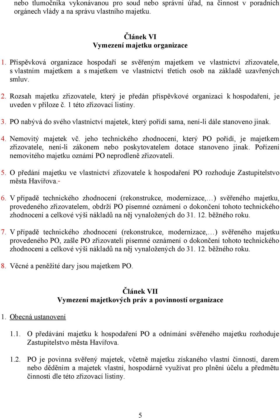 Rozsah majetku zřizovatele, který je předán příspěvkové organizaci k hospodaření, je uveden v příloze č. 1 této zřizovací listiny. 3.