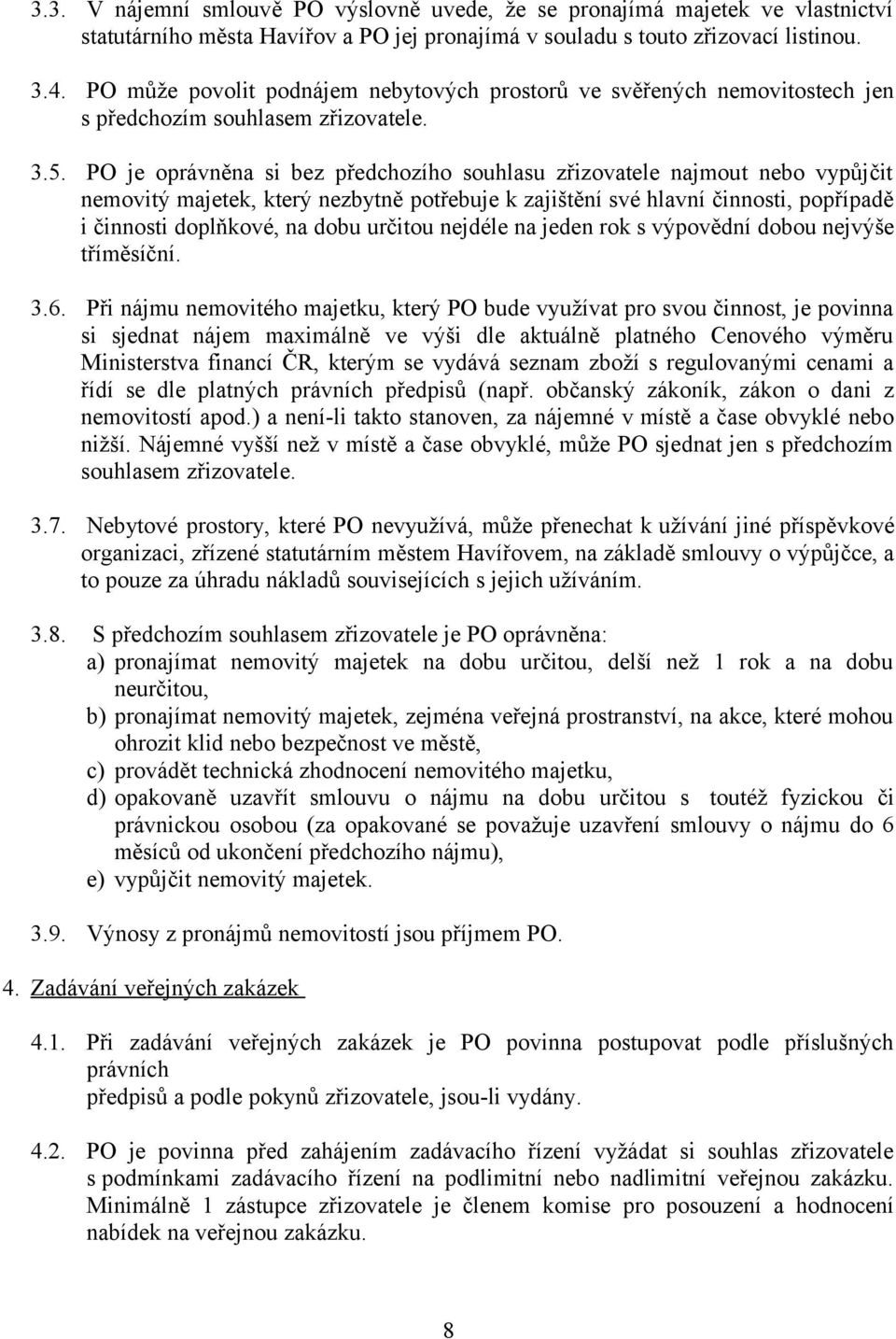 PO je oprávněna si bez předchozího souhlasu zřizovatele najmout nebo vypůjčit nemovitý majetek, který nezbytně potřebuje k zajištění své hlavní činnosti, popřípadě i činnosti doplňkové, na dobu