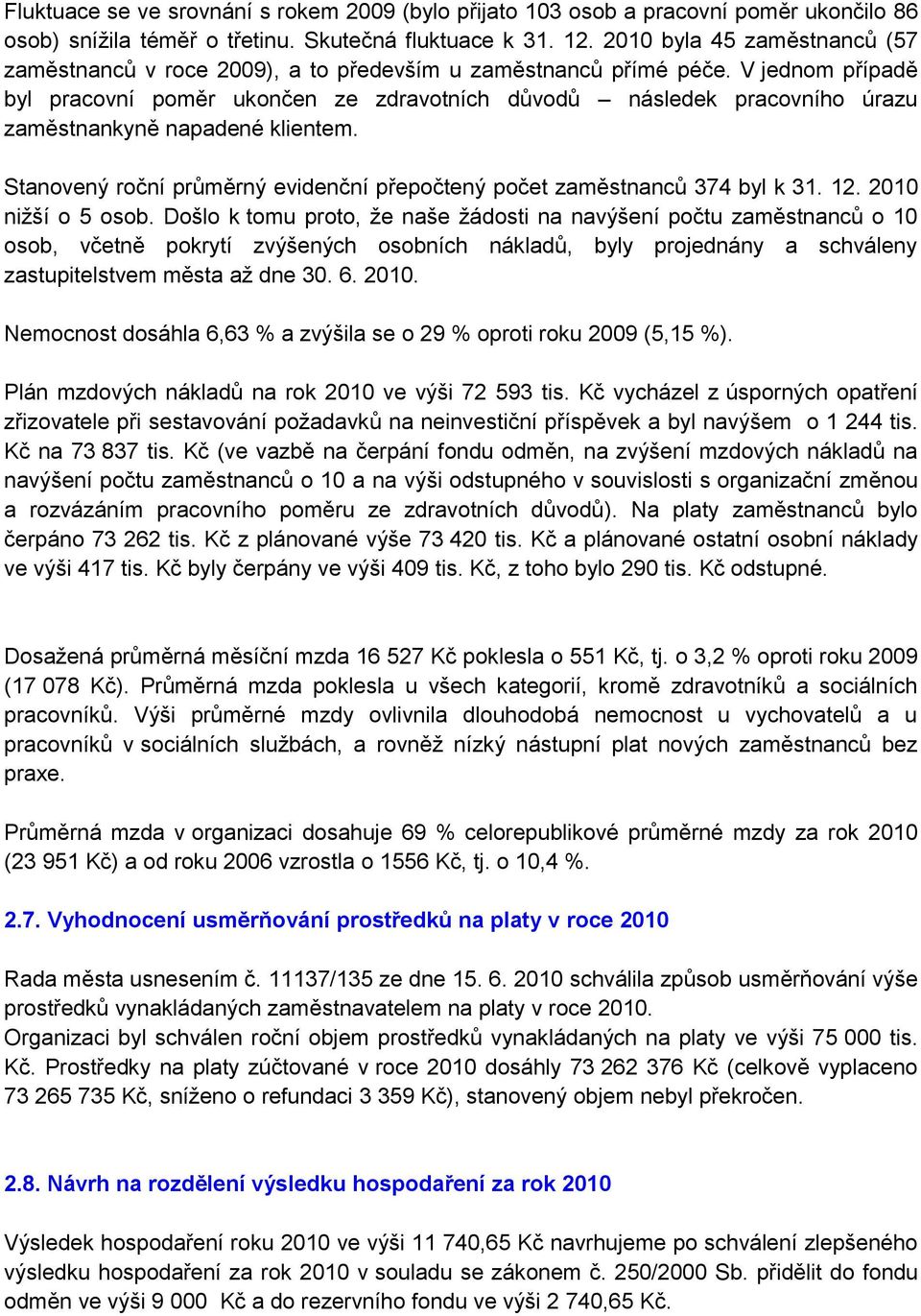 V jednom případě byl pracovní poměr ukončen ze zdravotních důvodů následek pracovního úrazu zaměstnankyně napadené klientem.