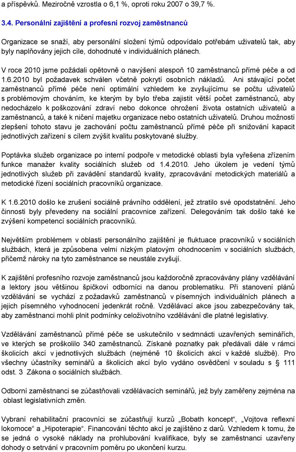 plánech. V roce 2010 jsme poţádali opětovně o navýšení alespoň 10 zaměstnanců přímé péče a od 1.6.2010 byl poţadavek schválen včetně pokrytí osobních nákladů.