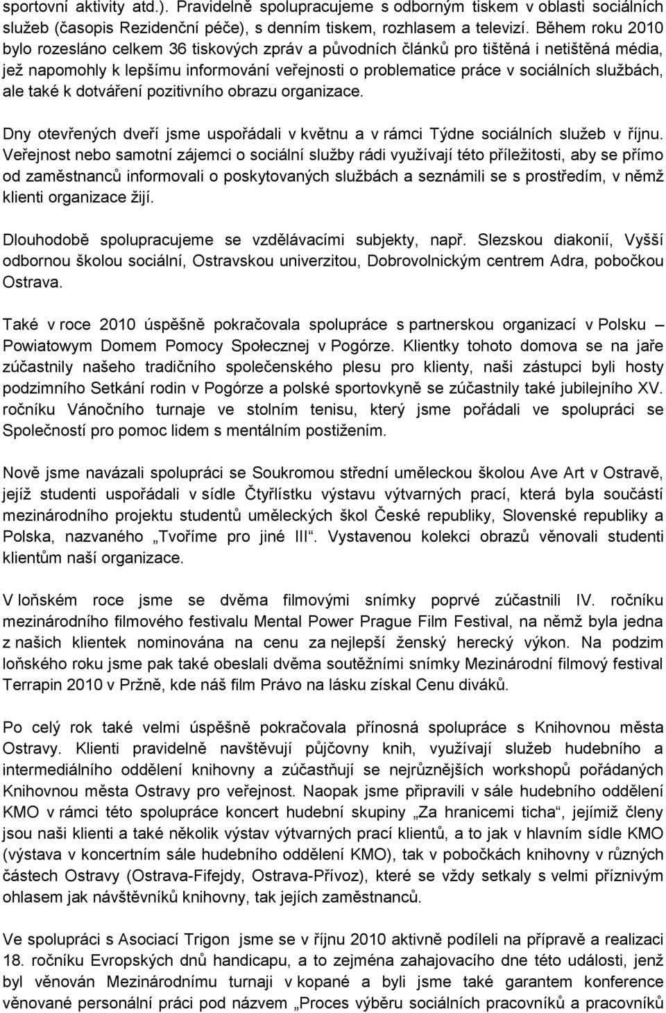 ale také k dotváření pozitivního obrazu organizace. Dny otevřených dveří jsme uspořádali v květnu a v rámci Týdne sociálních sluţeb v říjnu.