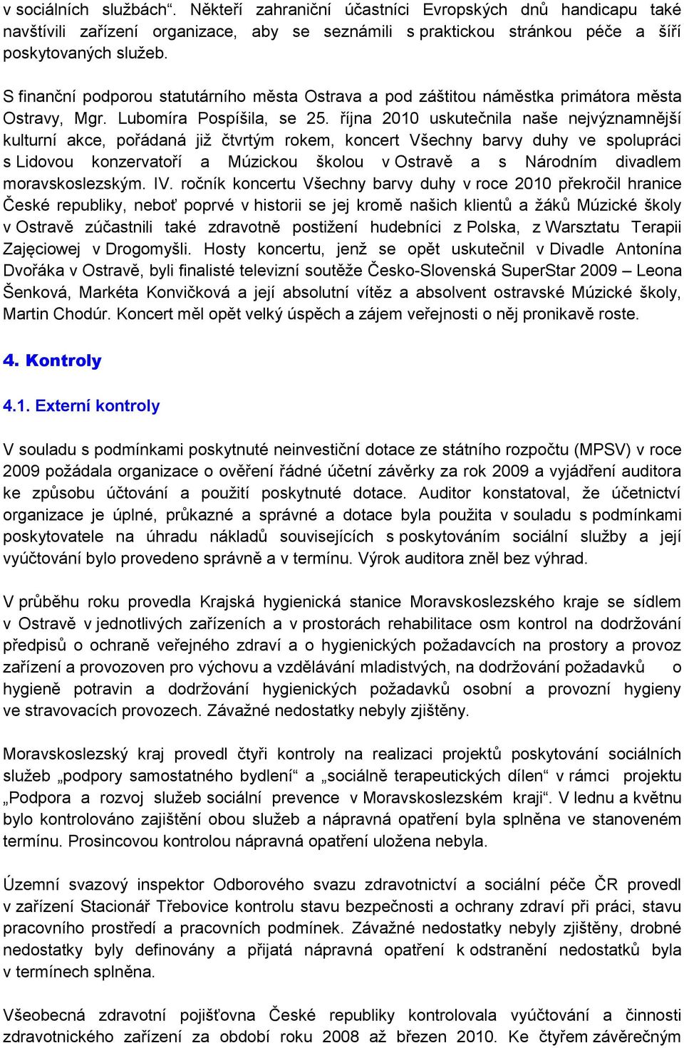 října 2010 uskutečnila naše nejvýznamnější kulturní akce, pořádaná jiţ čtvrtým rokem, koncert Všechny barvy duhy ve spolupráci s Lidovou konzervatoří a Múzickou školou v Ostravě a s Národním divadlem