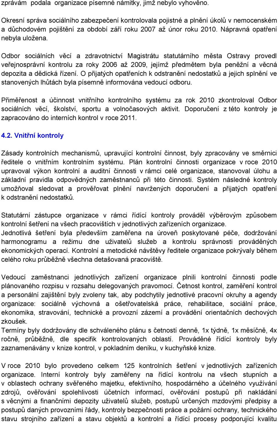 Odbor sociálních věcí a zdravotnictví Magistrátu statutárního města Ostravy provedl veřejnosprávní kontrolu za roky 2006 aţ 2009, jejímţ předmětem byla peněţní a věcná depozita a dědická řízení.