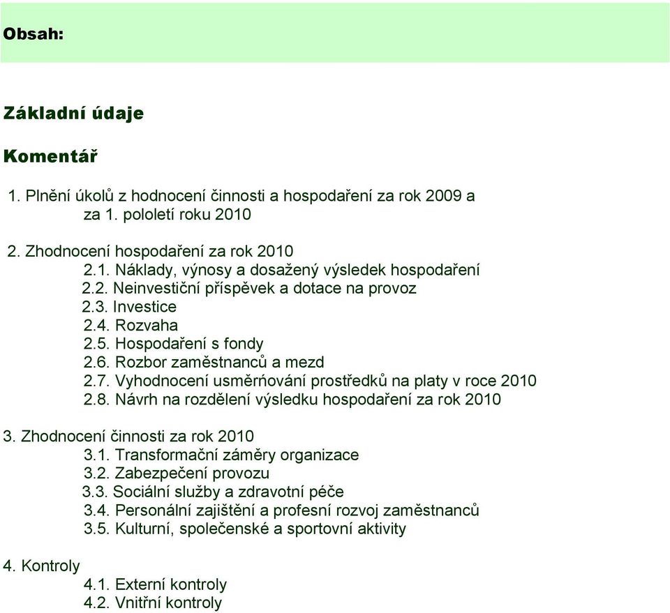 Vyhodnocení usměrńování prostředků na platy v roce 2010 2.8. Návrh na rozdělení výsledku hospodaření za rok 2010 3. Zhodnocení činnosti za rok 2010 3.1. Transformační záměry organizace 3.2. Zabezpečení provozu 3.