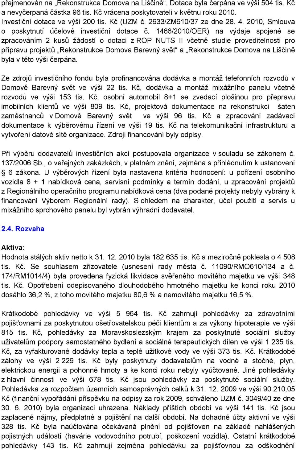 1466/2010/OER) na výdaje spojené se zpracováním 2 kusů ţádostí o dotaci z ROP NUTS II včetně studie proveditelnosti pro přípravu projektů Rekonstrukce Domova Barevný svět a Rekonstrukce Domova na