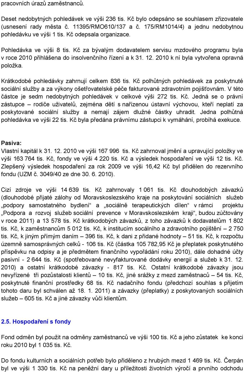 Kč za bývalým dodavatelem servisu mzdového programu byla v roce 2010 přihlášena do insolvenčního řízení a k 31. 12. 2010 k ní byla vytvořena opravná poloţka.