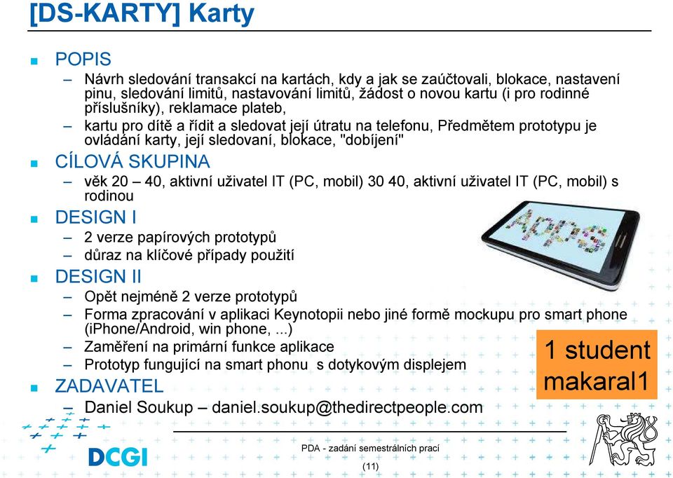 Předmětem prototypu je ovládání karty, její sledovaní, blokace, "dobíjení" věk 20 40, aktivní uživatel IT (PC, mobil) 30 40, aktivní