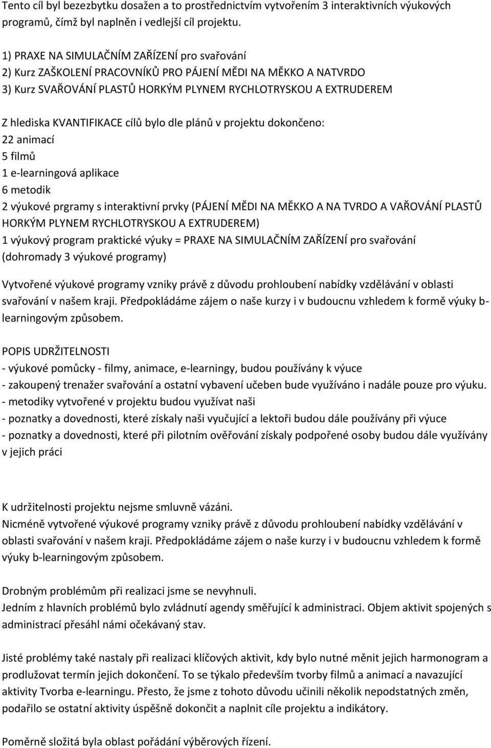 cílů bylo dle plánů v projektu dokončeno: 22 animací 5 filmů 1 e-learningová aplikace 6 metodik 2 výukové prgramy s interaktivní prvky (PÁJENÍ MĚDI NA MĚKKO A NA TVRDO A VAŘOVÁNÍ PLASTŮ HORKÝM PLYNEM