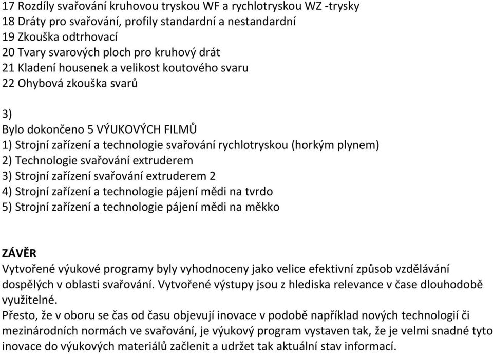 svařování extruderem 3) Strojní zařízení svařování extruderem 2 4) Strojní zařízení a technologie pájení mědi na tvrdo 5) Strojní zařízení a technologie pájení mědi na měkko ZÁVĚR Vytvořené výukové