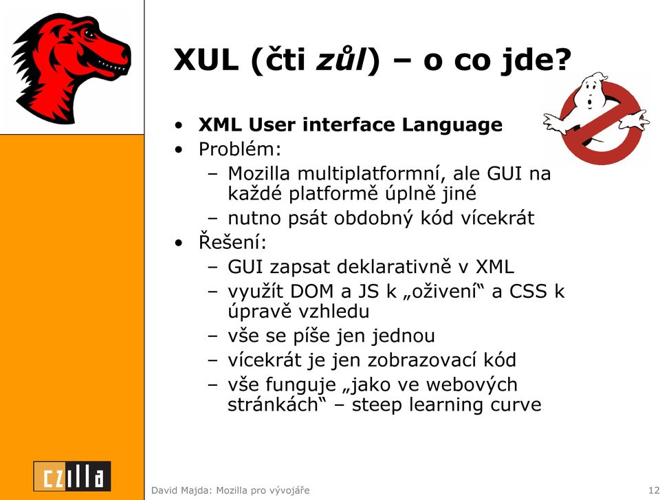 jiné nutno psát obdobný kód vícekrát Řešení: GUI zapsat deklarativně v XML využít DOM a JS k
