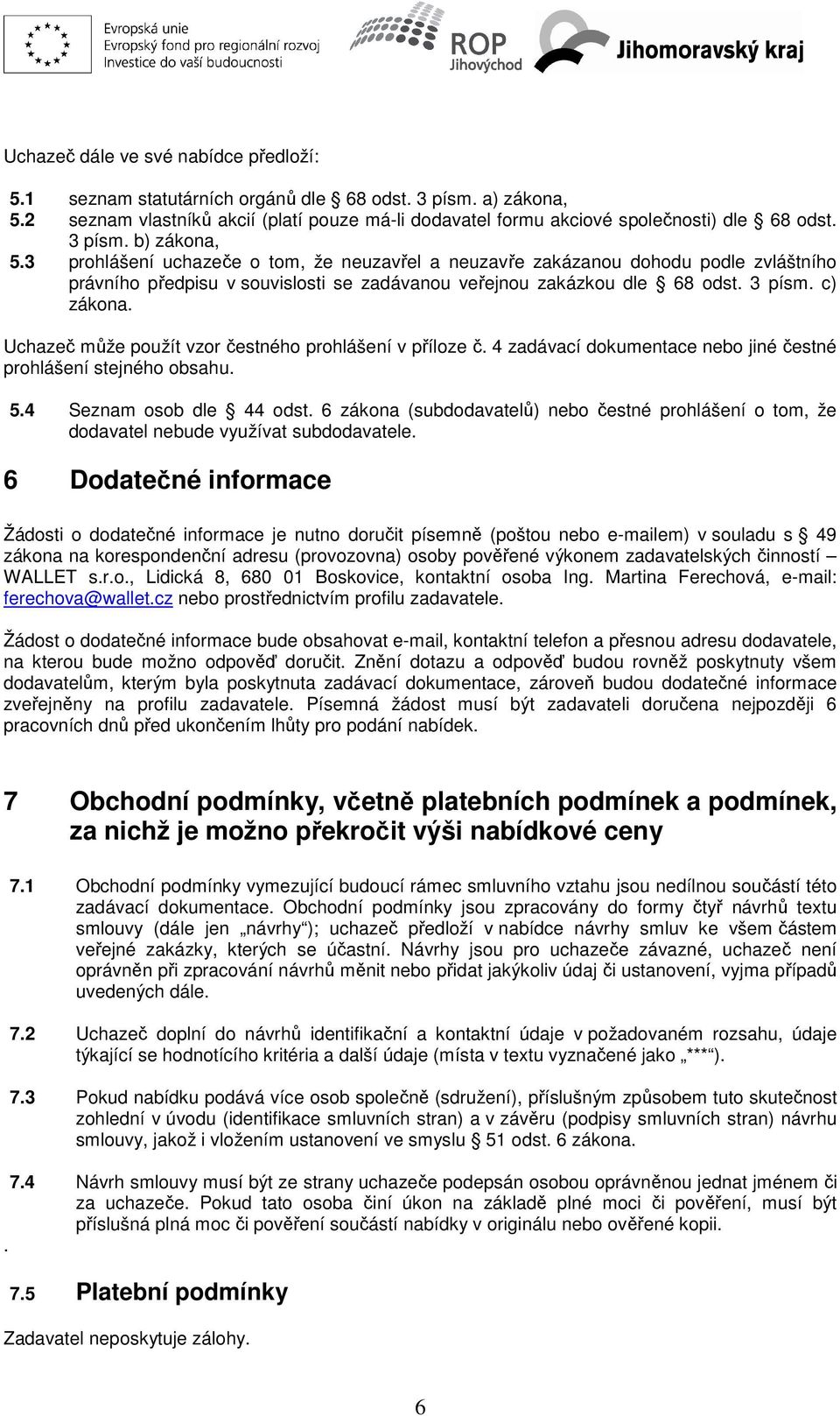 c) zákona. Uchazeč může použít vzor čestného prohlášení v příloze č. 4 zadávací dokumentace nebo jiné čestné prohlášení stejného obsahu. 5.4 Seznam osob dle 44 odst.