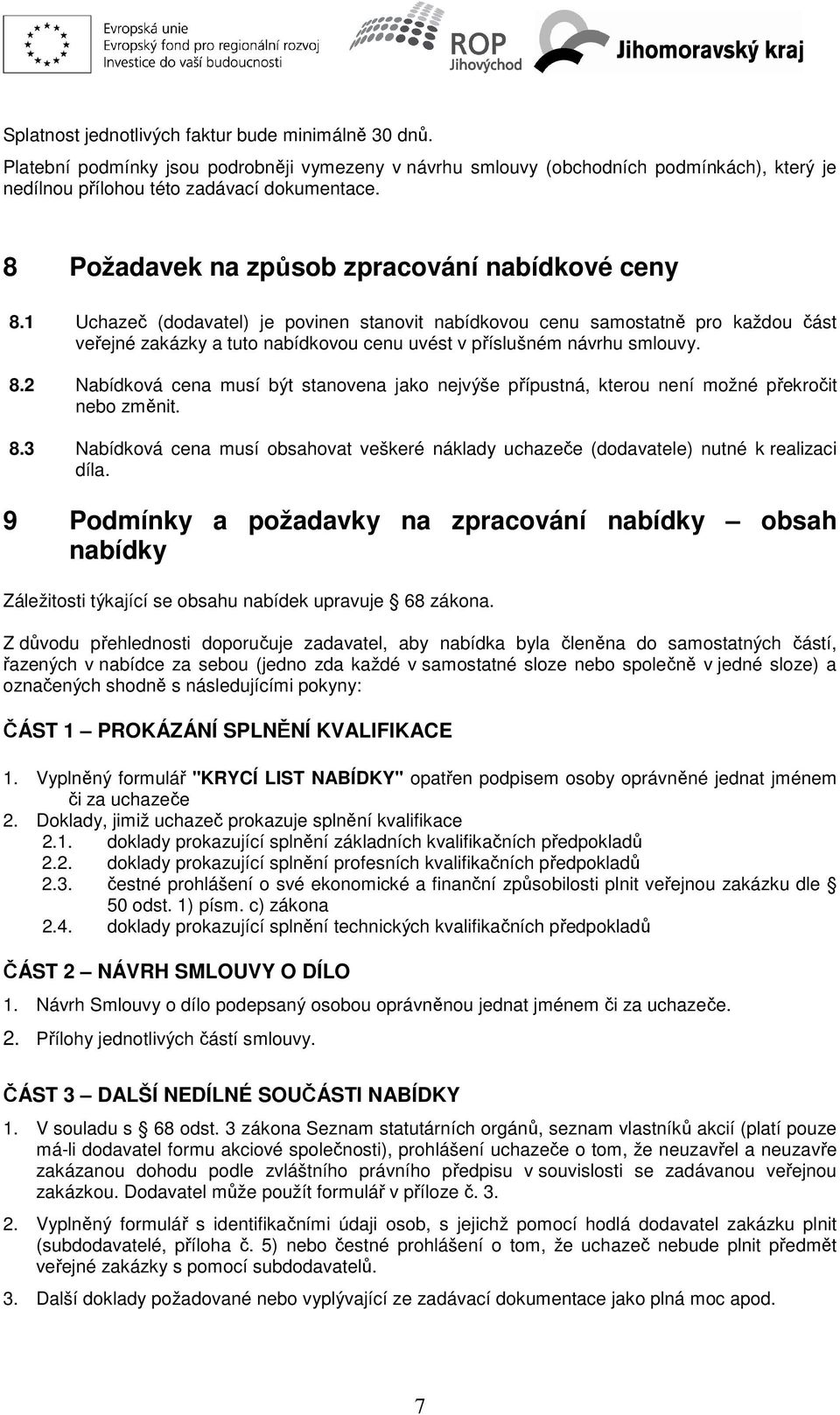 1 Uchazeč (dodavatel) je povinen stanovit nabídkovou cenu samostatně pro každou část veřejné zakázky a tuto nabídkovou cenu uvést v příslušném návrhu smlouvy. 8.