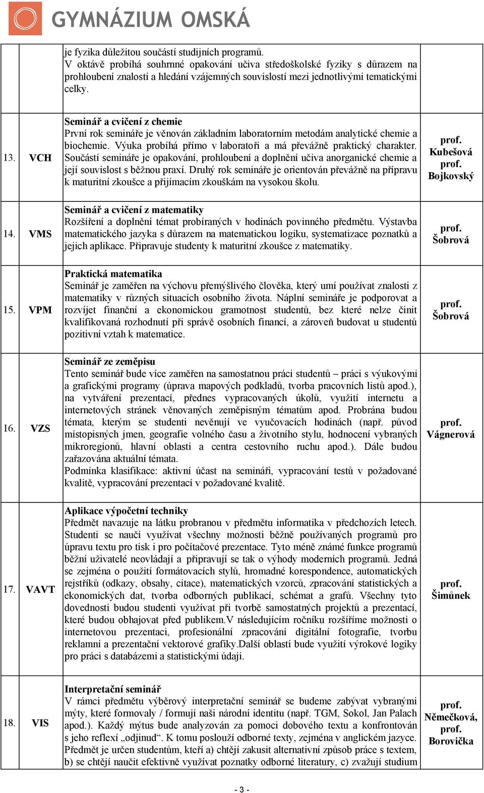 VCH Seminář a cvičení z chemie První rok semináře je věnován základním laboratorním metodám analytické chemie a biochemie. Výuka probíhá přímo v laboratoři a má převážně praktický charakter.