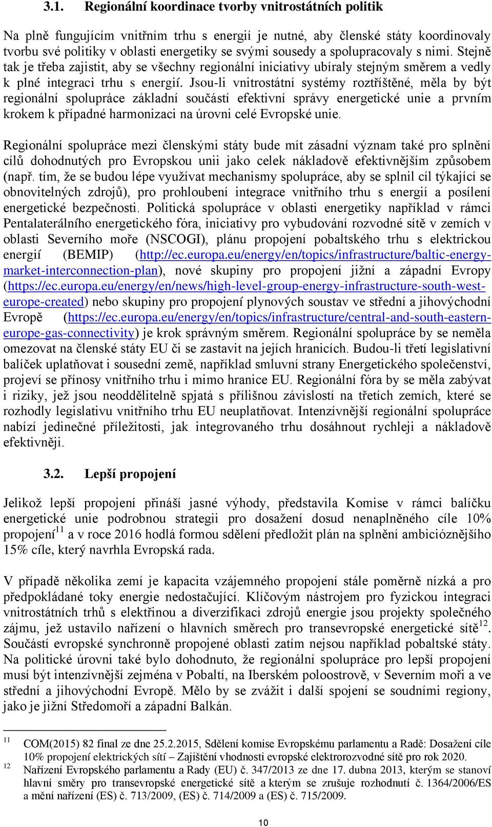 Jsou-li vnitrostátní systémy roztříštěné, měla by být regionální spolupráce základní součástí efektivní správy energetické unie a prvním krokem k případné harmonizaci na úrovni celé Evropské unie.