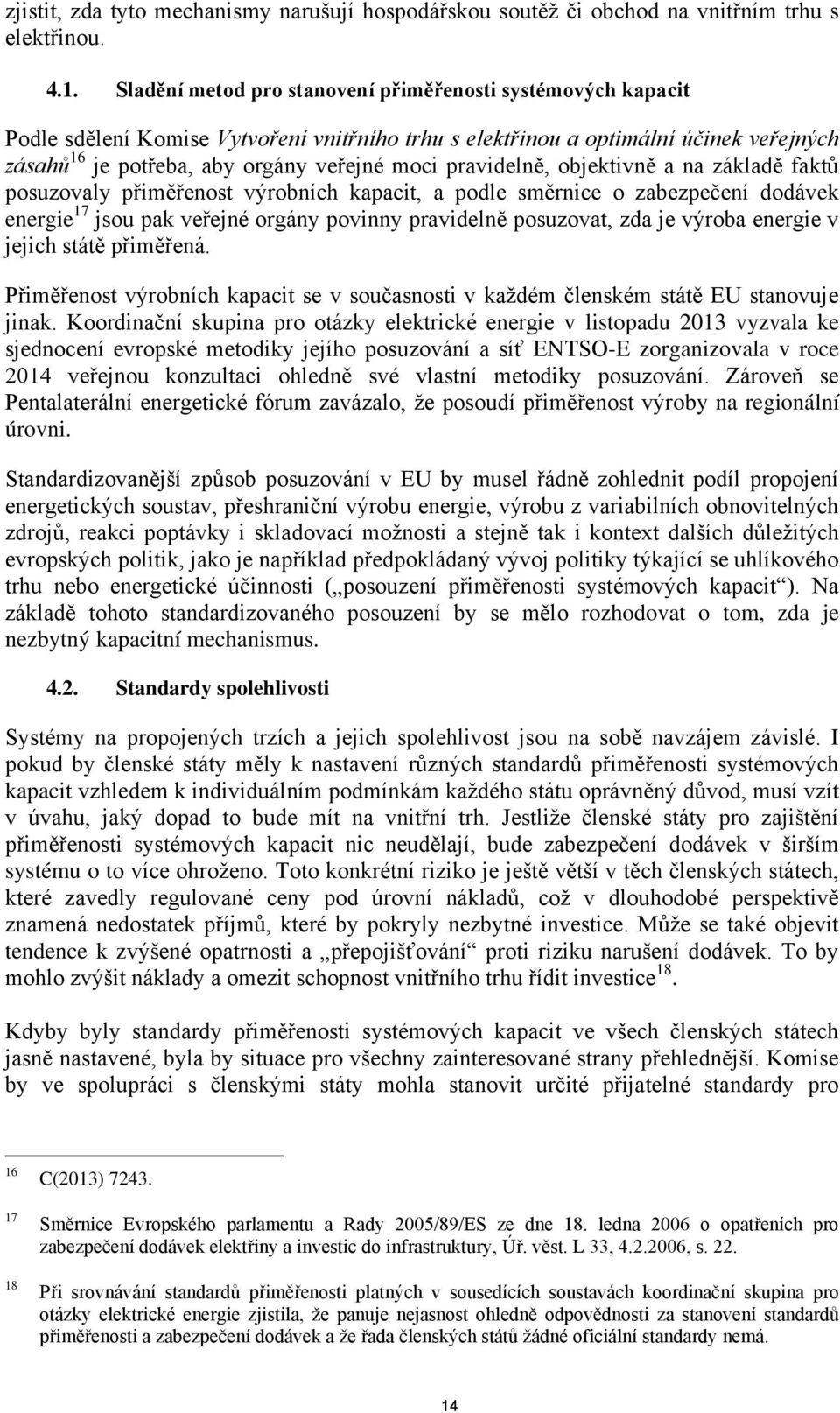 pravidelně, objektivně a na základě faktů posuzovaly přiměřenost výrobních kapacit, a podle směrnice o zabezpečení dodávek energie 17 jsou pak veřejné orgány povinny pravidelně posuzovat, zda je