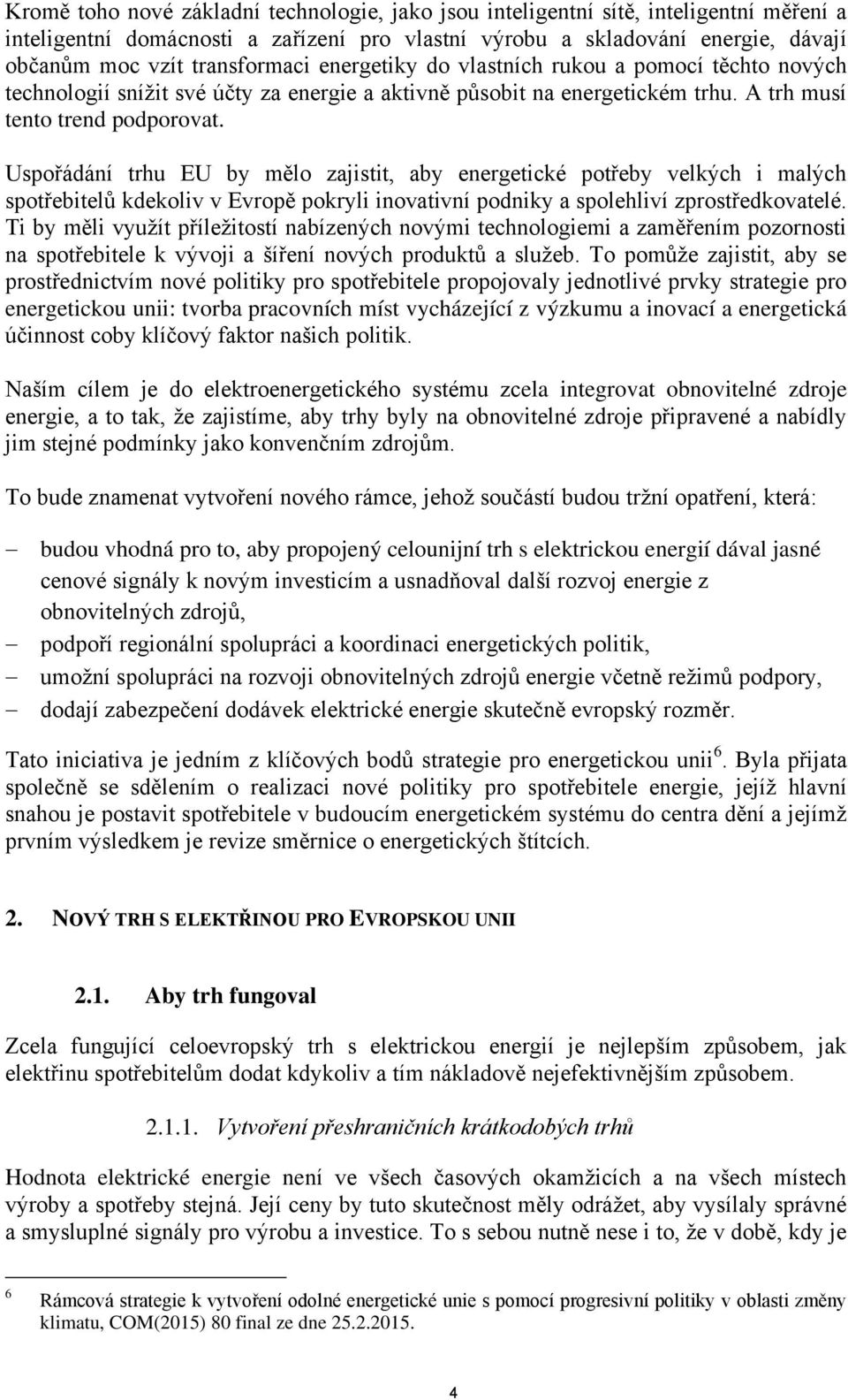 Uspořádání trhu EU by mělo zajistit, aby energetické potřeby velkých i malých spotřebitelů kdekoliv v Evropě pokryli inovativní podniky a spolehliví zprostředkovatelé.