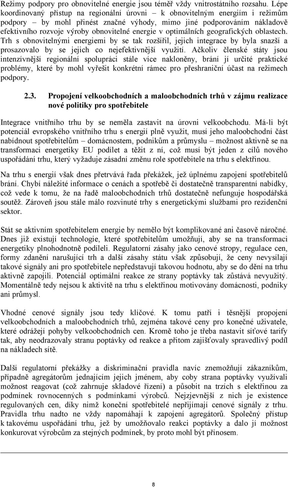 v optimálních geografických oblastech. Trh s obnovitelnými energiemi by se tak rozšířil, jejich integrace by byla snazší a prosazovalo by se jejich co nejefektivnější využití.