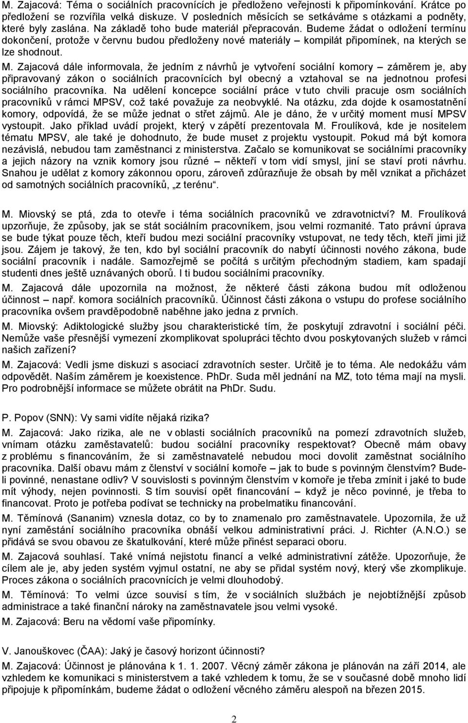 Budeme žádat o odložení termínu dokončení, protože v červnu budou předloženy nové materiály kompilát připomínek, na kterých se lze shodnout. M.