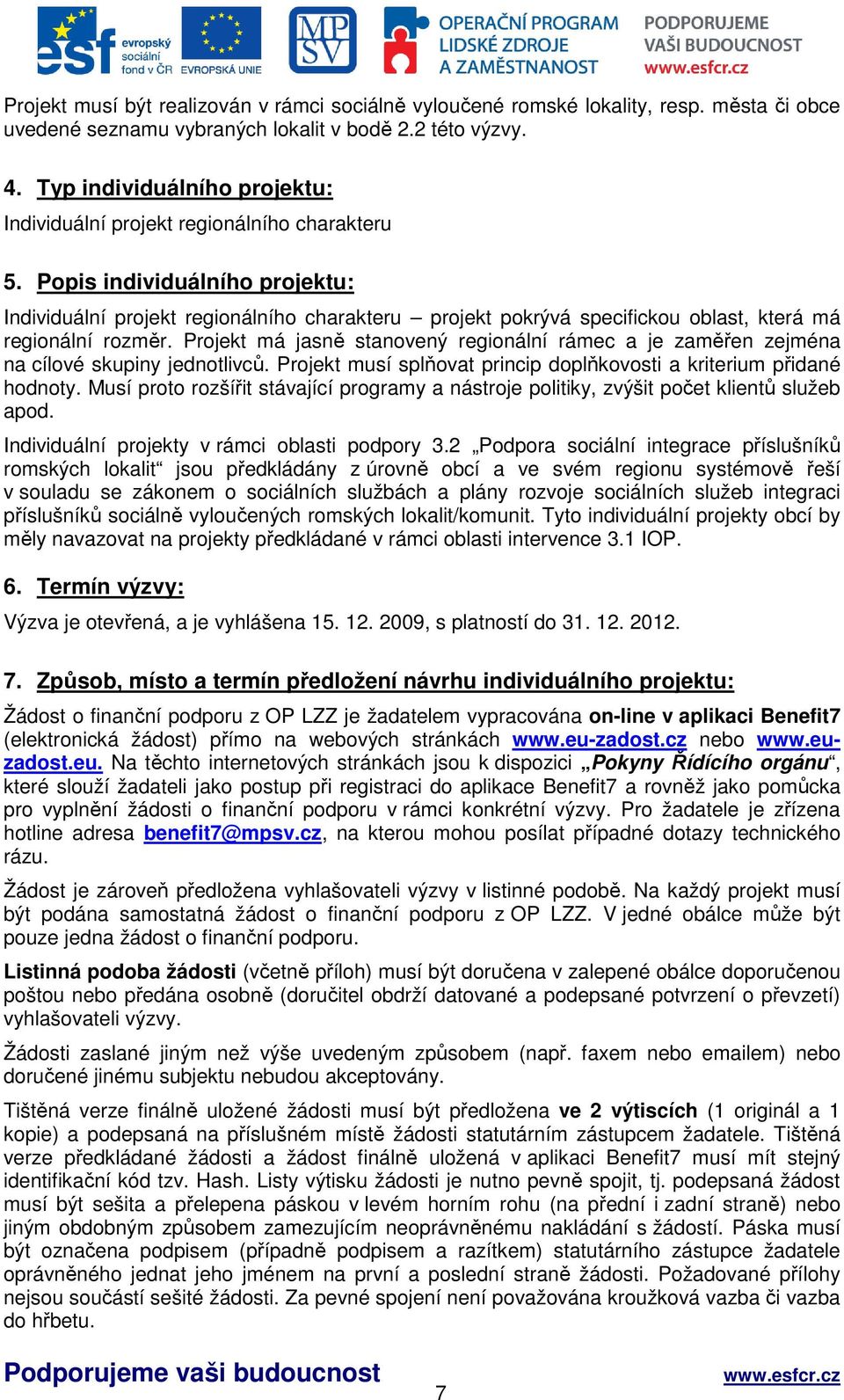 Popis individuálního projektu: Individuální projekt regionálního charakteru projekt pokrývá specifickou oblast, která má regionální rozměr.