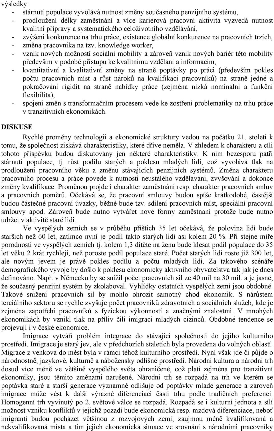 knowledge worker, - vznik nových možností sociální mobility a zároveň vznik nových bariér této mobility především v podobě přístupu ke kvalitnímu vzdělání a informacím, - kvantitativní a kvalitativní