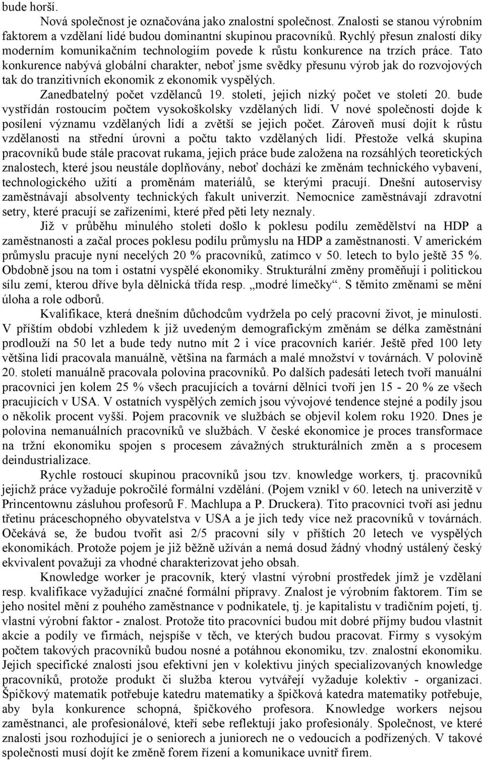 Tato konkurence nabývá globální charakter, neboť jsme svědky přesunu výrob jak do rozvojových tak do tranzitivních ekonomik z ekonomik vyspělých. Zanedbatelný počet vzdělanců 19.