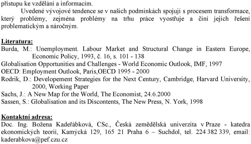 Literatura: Burda, M.: Unemployment. Labour Market and Structural Change in Eastern Europe, Economic Policy, 1993, č. 16, s.