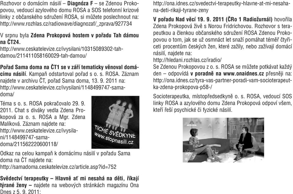 cz/ivysilani/10315089302-tahdamou/211411058160029-tah-damou/ Pořad Sama doma na ČT1 se v září tematicky věnoval domácímu násilí. Kampaň odstartoval pořad s o. s. ROSA.