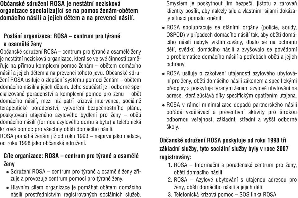 komplexní pomoc ženám obětem domácího násilí a jejich dětem a na prevenci tohoto jevu. Občanské sdružení ROSA usiluje o zlepšení systému pomoci ženám obětem domácího násilí a jejich dětem.