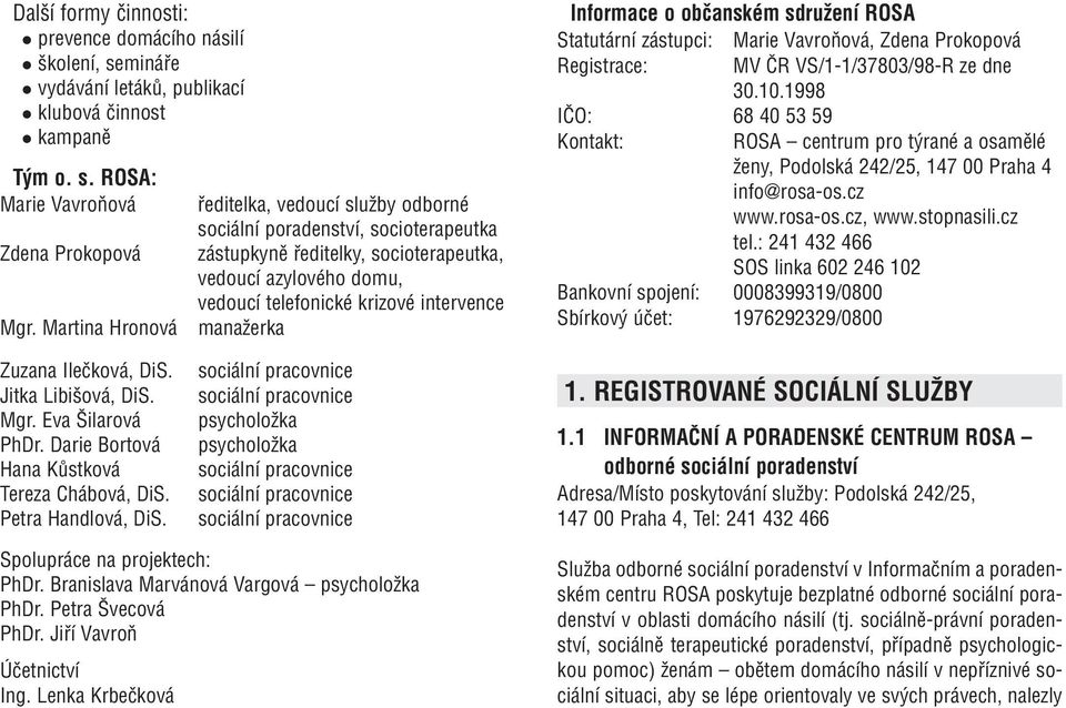 ROSA: Marie Vavroňová ředitelka, vedoucí služby odborné sociální poradenství, socioterapeutka Zdena Prokopová zástupkyně ředitelky, socioterapeutka, vedoucí azylového domu, vedoucí telefonické