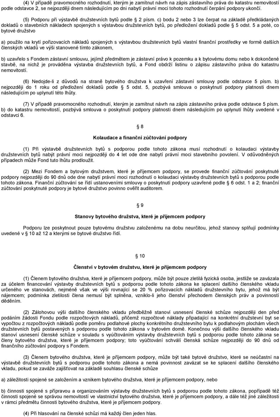 c) bodu 2 nebo 3 lze čerpat na základě předkládaných dokladů o stavebních nákladech spojených s výstavbou družstevních bytů, po předložení dokladů podle 5 odst.