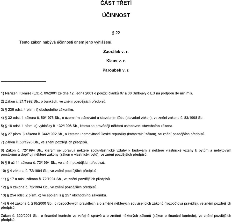 1 zákona č. 50/1976 Sb., o územním plánování a stavebním řádu (stavební zákon), ve znění zákona č. 83/1998 Sb. 5) 18 odst. 1 písm. a) vyhlášky č. 132/1998 Sb.