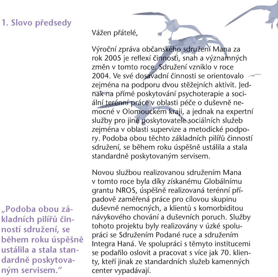 Jednak na přímé poskytování psychoterapie a sociální terénní práce v oblasti péče o duševně nemocné v Olomouckém kraji, a jednak na expertní služby pro jiné poskytovatele sociálních služeb zejména v