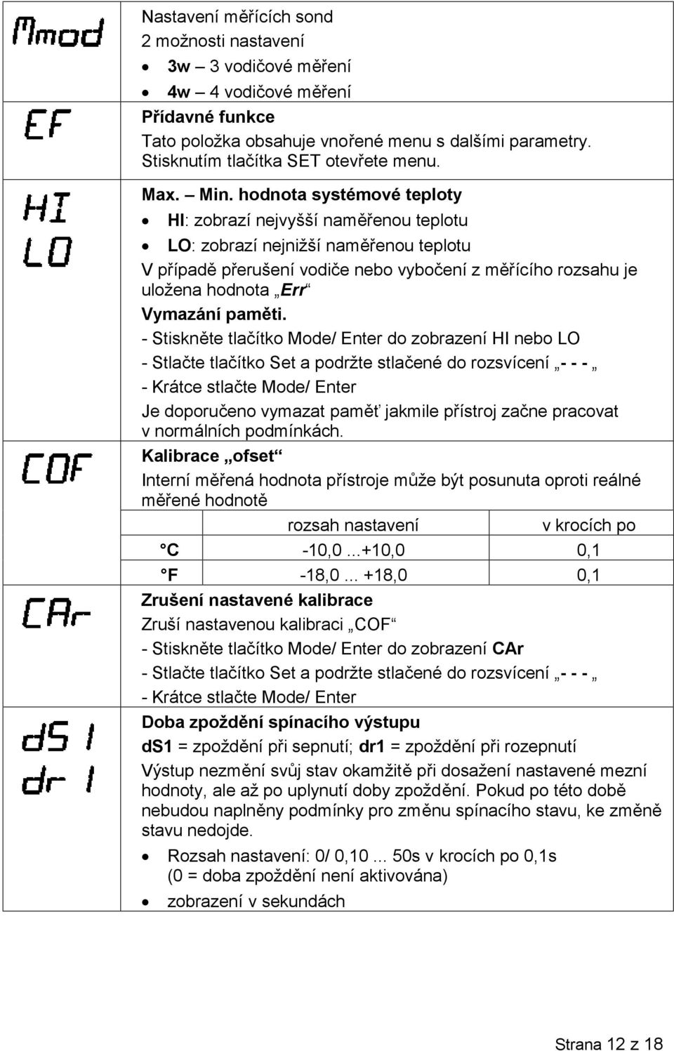 hodnota systémové teploty HI: zobrazí nejvyšší naměřenou teplotu LO: zobrazí nejnižší naměřenou teplotu V případě přerušení vodiče nebo vybočení z měřícího rozsahu je uložena hodnota Err Vymazání