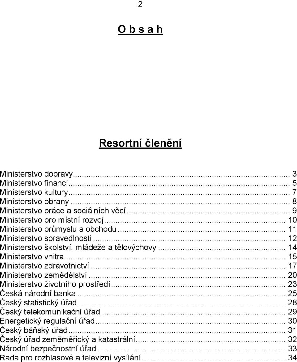 .. 15 Ministerstvo zdravotnictví... 17 Ministerstvo zemědělství... 20 Ministerstvo životního prostředí... 23 Česká národní banka... 25 Český statistický úřad.