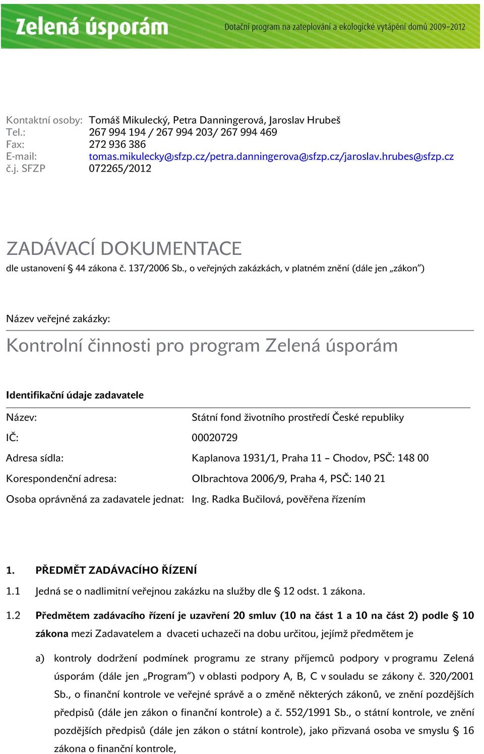 , o veřejných zakázkách, v platném znění (dále jen zákon ) Název veřejné zakázky: Kontrolní činnosti pro program Zelená úsporám Identifikační údaje zadavatele Název: Státní fond životního prostředí