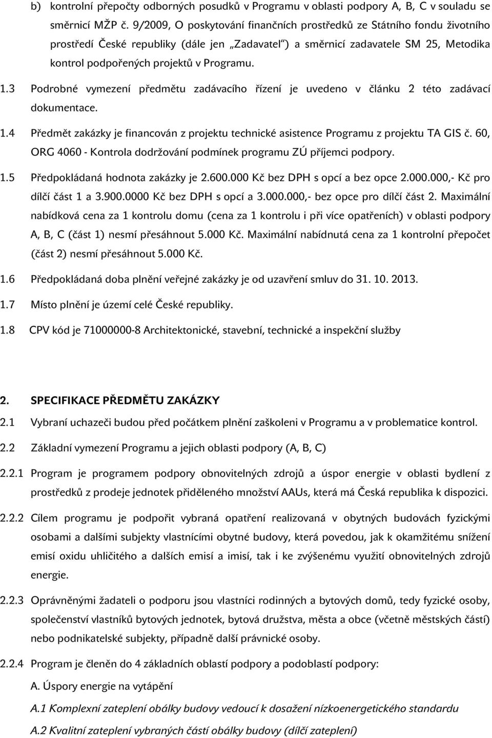 1.3 Podrobné vymezení předmětu zadávacího řízení je uvedeno v článku 2 této zadávací dokumentace. 1.4 Předmět zakázky je financován z projektu technické asistence Programu z projektu TA GIS č.