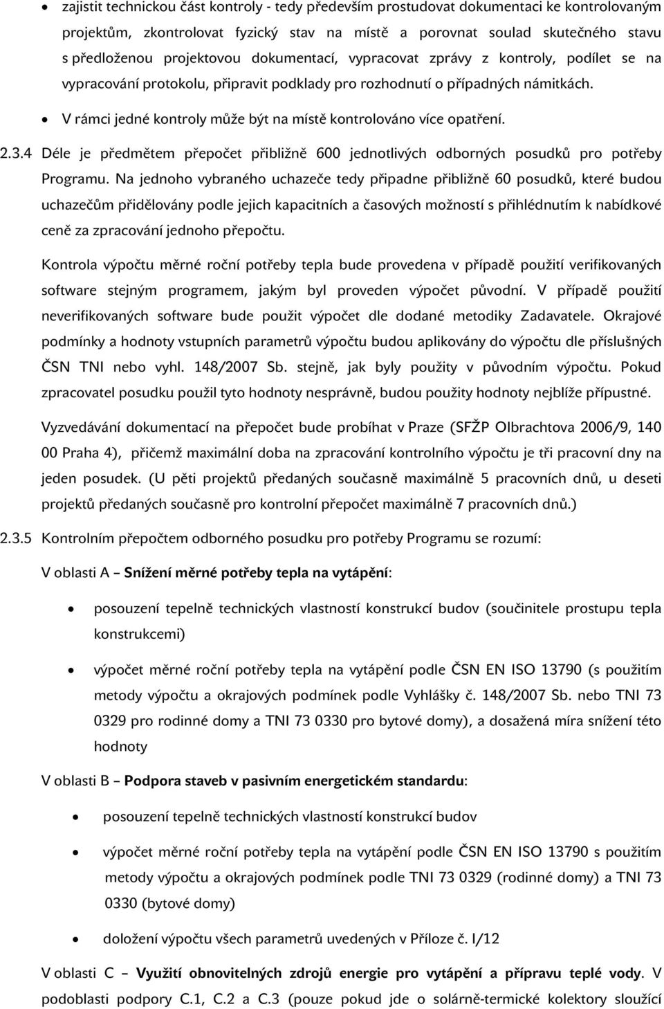 V rámci jedné kontroly může být na místě kontrolováno více opatření. 2.3.4 Déle je předmětem přepočet přibližně 600 jednotlivých odborných posudků pro potřeby Programu.