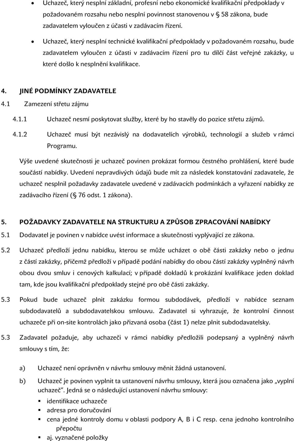 Uchazeč, který nesplní technické kvalifikační předpoklady v požadovaném rozsahu, bude zadavatelem vyloučen z účasti v zadávacím řízení pro tu dílčí část veřejné zakázky, u které došlo k nesplnění