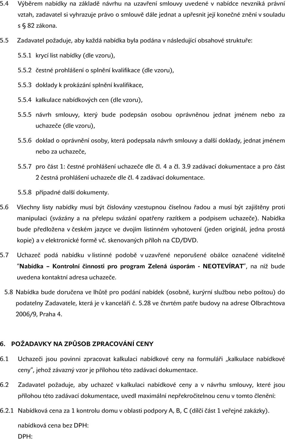 5.4 kalkulace nabídkových cen (dle vzoru), 5.5.5 návrh smlouvy, který bude podepsán osobou oprávněnou jednat jménem nebo za uchazeče (dle vzoru), 5.5.6 doklad o oprávnění osoby, která podepsala návrh smlouvy a další doklady, jednat jménem nebo za uchazeče, 5.