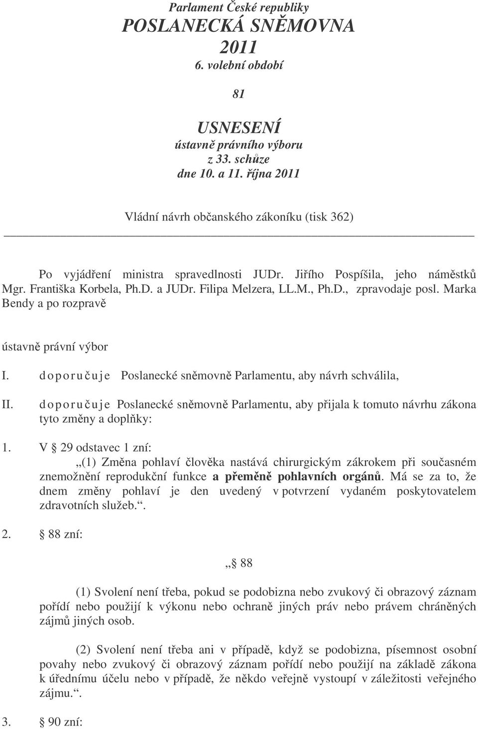 Marka Bendy a po rozprav ústavn právní výbor I. d o p o r uuje Poslanecké snmovn Parlamentu, aby návrh schválila, II.