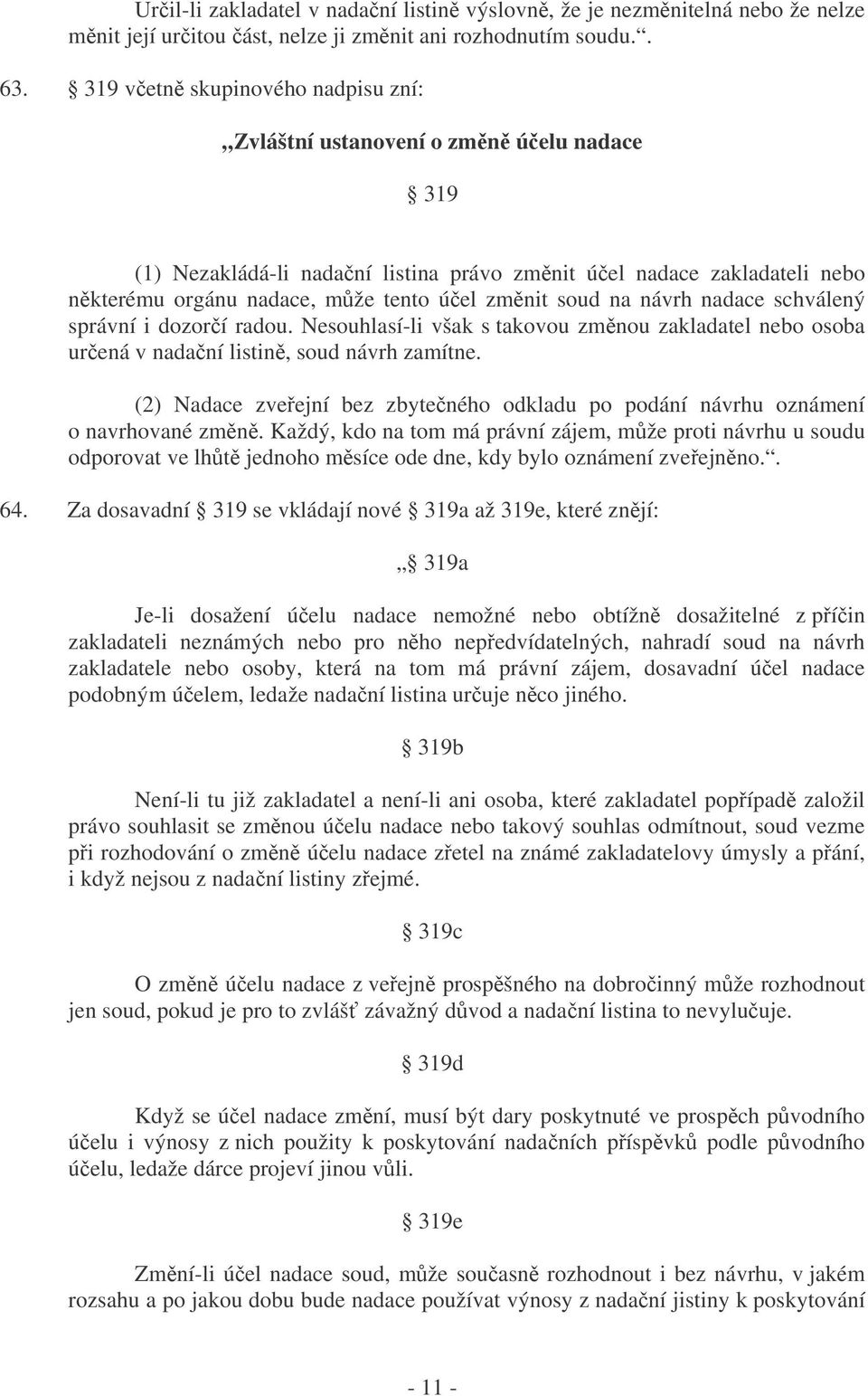 návrh nadace schválený správní i dozorí radou. Nesouhlasí-li však s takovou zmnou zakladatel nebo osoba urená v nadaní listin, soud návrh zamítne.