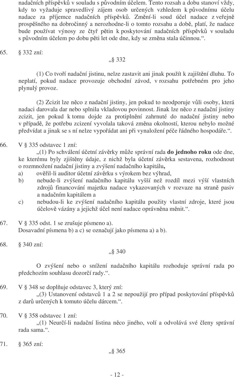 po dobu pti let ode dne, kdy se zmna stala úinnou.. 65. 332 zní: 332 (1) Co tvoí nadaní jistinu, nelze zastavit ani jinak použít k zajištní dluhu.