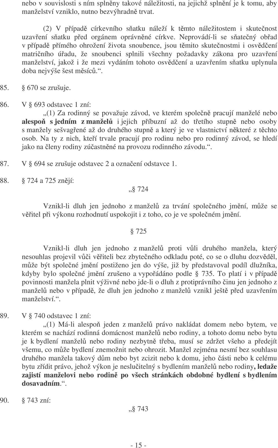 Neprovádí-li se satený obad v pípad pímého ohrožení života snoubence, jsou tmito skutenostmi i osvdení matriního úadu, že snoubenci splnili všechny požadavky zákona pro uzavení manželství, jakož i že